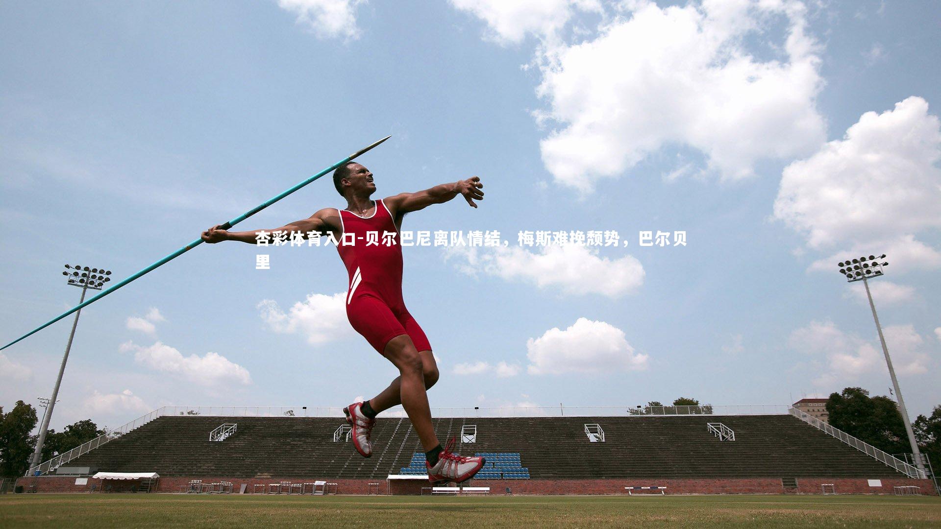 杏彩体育入口-贝尔巴尼离队情结，梅斯难挽颓势，巴尔贝里